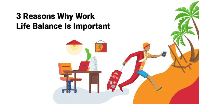 3 Reasons Why Work – Life Balance Is Important