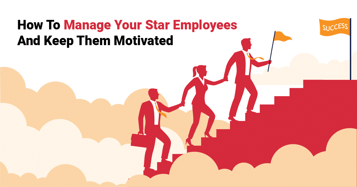 How to Manage your Star Employees and Keep Them Motivated
